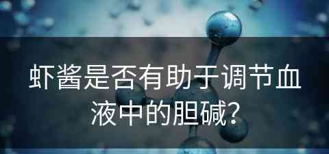 虾酱是否有助于调节血液中的胆碱？